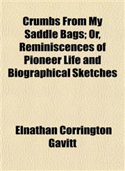 Crumbs From My Saddle Bags; Or, Reminiscences of Pioneer Life and Biographical Sketches,1152012894,9781152012899