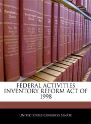 FEDERAL ACTIVITIES INVENTORY REFORM ACT OF 1998,1240599498,9781240599493