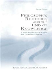 Philosophy, Rhetoric and the End of Knowledge A New Beginning for Science and Technology Studies 2nd Edition,0805847677,9780805847673