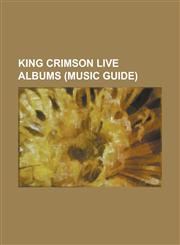 King Crimson Live Albums (Music Guide) Absent Lovers: Live in Montreal, B'Boom: Live in Argentina, Cirkus: The Young Persons' Guide to King Crimson L,1230660461,9781230660462