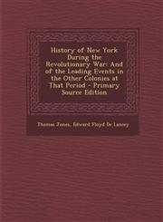 History of New York During the Revolutionary War And of the Leading Events in the Other Colonies at That Period - Primary Source Edition,1293686468,9781293686461