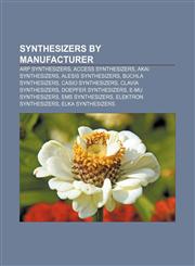 Synthesizers by manufacturer ARP synthesizers, Access synthesizers, Akai synthesizers, Alesis synthesizers, Buchla synthesizers,1157958435,9781157958437