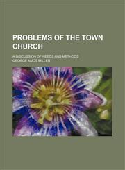 Problems of the town church; a discussion of needs and methods,1151033782,9781151033789