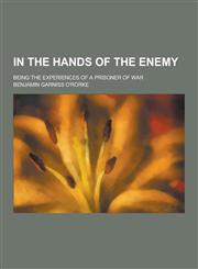 In the Hands of the Enemy; Being the Experiences of a Prisoner of War,1230412123,9781230412122