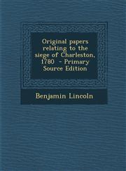 Original Papers Relating to the Siege of Charleston, 1780 - Primary Source Edition,1294515454,9781294515456