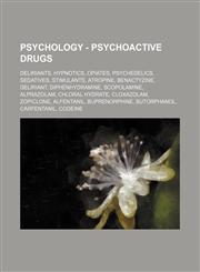 Psychology - Psychoactive drugs Deliriants, Hypnotics, Opiates, Psychedelics, Sedatives, Stimulants, Atropine, Benactyzine, Deliriant, Diphenhydramine, Scopolamine, Alprazolam, Chloral hydrate, Cloxazolam, Zopiclone, Alfentanil, Buprenorphine, Butorphano,1234860910,9781234860912