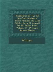 Guillaume de Tyr Et Ses Continuateurs Texte Francais Du Xiiie Siecle, Revu Et Annote Par M. Paulin Paris, Volume 2 - Primary Source Edition,1294718223,9781294718222
