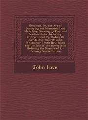 Geodaesia, Or, the Art of Surveying and Measuring Land Made Easy Shewing by Plain and Practical Rules, to Survey, Protract, Cast Up, Reduce or Divide,1294754947,9781294754947