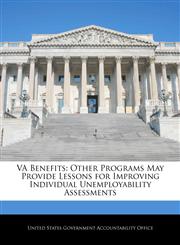 VA Benefits Other Programs May Provide Lessons for Improving Individual Unemployability Assessments,1240700881,9781240700882