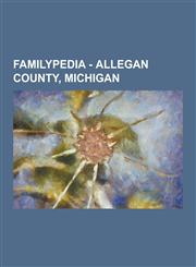 Familypedia - Allegan County, Michigan Born in Allegan County, Michigan, Buried in Allegan County, Michigan, Cemeteries in Allegan County, Michigan,,1230853200,9781230853208
