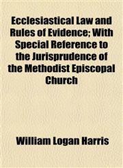 Ecclesiastical Law and Rules of Evidence; With Special Reference to the Jurisprudence of the Methodist Episcopal Church,1150658932,9781150658938