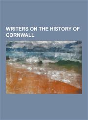 Writers on the History of Cornwall A. L. Rowse, Bernard Deacon, Charles Henderson (Historian), Charles Sandoe Gilbert, Charles Thomas (Historian), Cr,1230520694,9781230520698