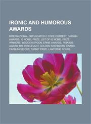 Ironic and humorous awards International Obfuscated C Code Contest, Darwin Awards, Ig Nobel Prize, List of Ig Nobel Prize winners, Wooden spoon, Ernie Awards, Pigasus Award, Mr. Irrelevant, Golden Raspberry Award, Carbuncle Cup,1156506832,9781156506837
