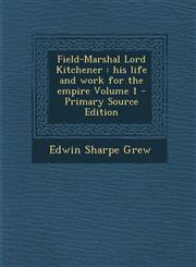 Field-Marshal Lord Kitchener His Life and Work for the Empire Volume 1 - Primary Source Edition,1287821278,9781287821274