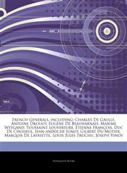 Articles On French Generals, including Charles De Gaulle, Antoine Drouot, EugÃ¨ne De Beauharnais, Maxime Weygand, Toussaint Louverture, Ã‰tienne FranÃ§ois, Duc De Choiseul, Jean-andoche Junot, Gilbert Du Motier, Marquis De Lafayette,1243098082,9781243098085