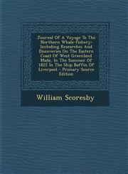 Journal of a Voyage to the Northern Whale-Fishery Including Researches and Discoveries on the Eastern Coast of West Greenland Made, in the Summer of,1294363247,9781294363248