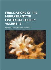 Publications of the Nebraska State Historical Society Volume 12,1130979482,9781130979480