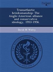 Transatlantic brinksmanship The Anglo-American alliance and conservative ideology, 1953-1956.,1243515104,9781243515100