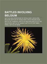 Battles involving Belgium Battles and operations of World War II involving Belgium, Battles of World War I involving Belgium,1156403405,9781156403402