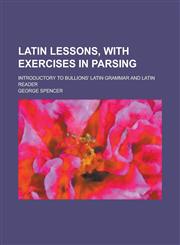 Latin lessons, with exercises in parsing; introductory to Bullions' Latin grammar and Latin reader,1230180397,9781230180397