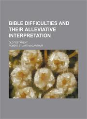 Bible Difficulties and Their Alleviative Interpretation; Old Testament,1459037758,9781459037755