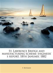 St. Lawrence Bridge and manufacturing scheme engineer' s report, 18th January, 1882,1175515043,9781175515049
