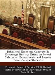 Behavioral Economic Concepts To Encourage Healthy Eating in School Cafeterias Experiments and Lessons From College Students,1249207150,9781249207153