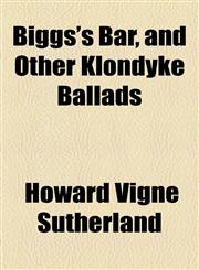 Biggs's Bar, and Other Klondyke Ballads,115452423X,9781154524239