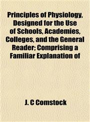 Principles of Physiology, Designed for the Use of Schools, Academies, Colleges, and the General Reader; Comprising a Familiar Explanation of,1152187848,9781152187849