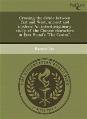 Crossing the divide between East and West, ancient and modern An interdisciplinary study of the Chinese characters in Ezra Pound's "The Cantos".,124369498X,9781243694980