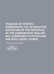 Organon of Specific Hom Opathy, Or, an Inductive Exposition of the Principles of the Hom Opathic Healing Art, Addressed to Physicians and Intelligent,1151030686,9781151030689