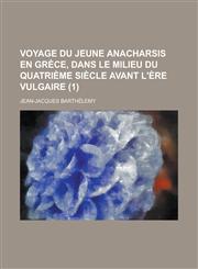 Voyage Du Jeune Anacharsis En Grece, Dans Le Milieu Du Quatrieme Siecle Avant L'Ere Vulgaire (1),1234612836,9781234612832