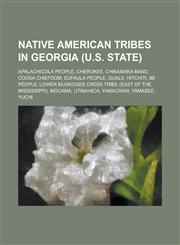 Native American Tribes in Georgia (U.S. State) Apalachicola People, Cherokee, Chikamaka Band, Coosa Chiefdom, Eufaula People, Guale, Hitchiti, Ibi Pe,1230775315,9781230775319