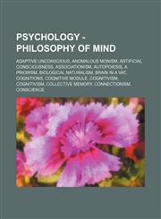 Psychology - Philosophy of mind Adaptive unconscious, Anomalous monism, Artificial consciousness, Associationism, Autopoiesis, A priorism, Biological naturalism, Brain in a vat, Cognitions, Cognitive module, Cognitivism, Cognitivism, Collective memory, C,1234819465,9781234819460