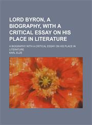 Lord Byron, a Biography, With a Critical Essay on His Place in Literature; A Biography With a Critical Essay on His Place in Literature,1150457600,9781150457609