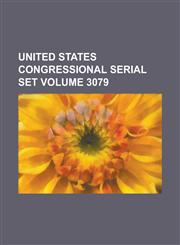 United States Congressional Serial Set Volume 3079,1234063255,9781234063252