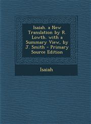 Isaiah. a New Translation by R. Lowth. with a Summary View, by J. Smith,128948841X,9781289488413