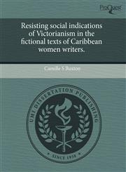 Resisting social indications of Victorianism in the fictional texts of Caribbean women writers.,1243510463,9781243510464