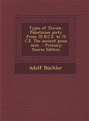 Types of Jewish-Palestinian piety from 70 B.C.E. to 70 C.E. The ancient pious men  - Primary Source Edition,1295751771,9781295751778