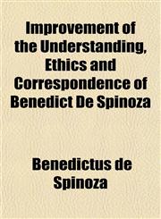 Improvement of the Understanding, Ethics and Correspondence of Benedict De Spinoza,1152330551,9781152330559