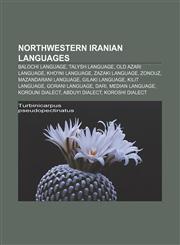 Northwestern Iranian languages Balochi language, Talysh language, Old Azari language, Kho'ini language, Zazaki language, Zonouz,1157537588,9781157537588