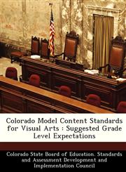 Colorado Model Content Standards for Visual Arts Suggested Grade Level Expectations,1249213118,9781249213116
