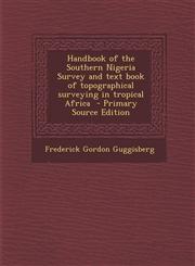 Handbook of the Southern Nigeria Survey and text book of topographical surveying in tropical Africa  - Primary Source Edition,1293408867,9781293408865