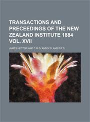 Transactions and Preceedings of the New Zealand Institute 1884 Vol. Xvii,1150910534,9781150910531