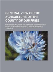 General view of the agriculture of the county of Dumfries; with observations on the means of its improvement,1151176966,9781151176967