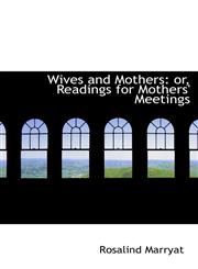 Wives and Mothers or, Readings for Mothers' Meetings,1103358642,9781103358649