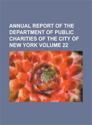 Annual report of the Department of Public Charities of the City of New York Volume 22,123429088X,9781234290887