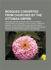Mosques converted from churches by the Ottoman Empire Mosques converted from churches in Istanbul, Hagia Sophia, Gül Mosque, Chora Church,1158205090,9781158205097