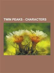 Twin Peaks - Characters Albert Rosenfield, Andrew Packard, Andy Brennan, Annie Blackburn, Audrey Horne, Benjamin Horne, Bernard Renault, Black,1230850929,9781230850924
