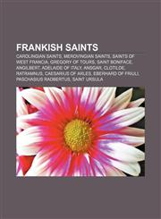 Frankish saints Carolingian saints, Merovingian saints, Saints of West Francia, Gregory of Tours, Saint Boniface, Angilbert, Adelaide of Italy,115647681X,9781156476819